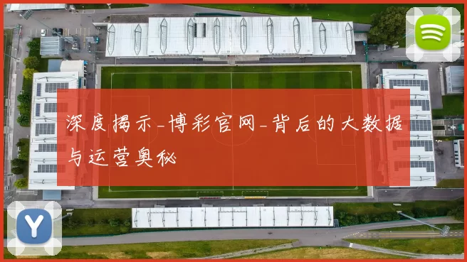 深度揭示_博彩官网_背后的大数据与运营奥秘